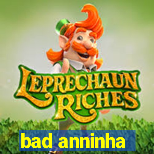 bad anninha